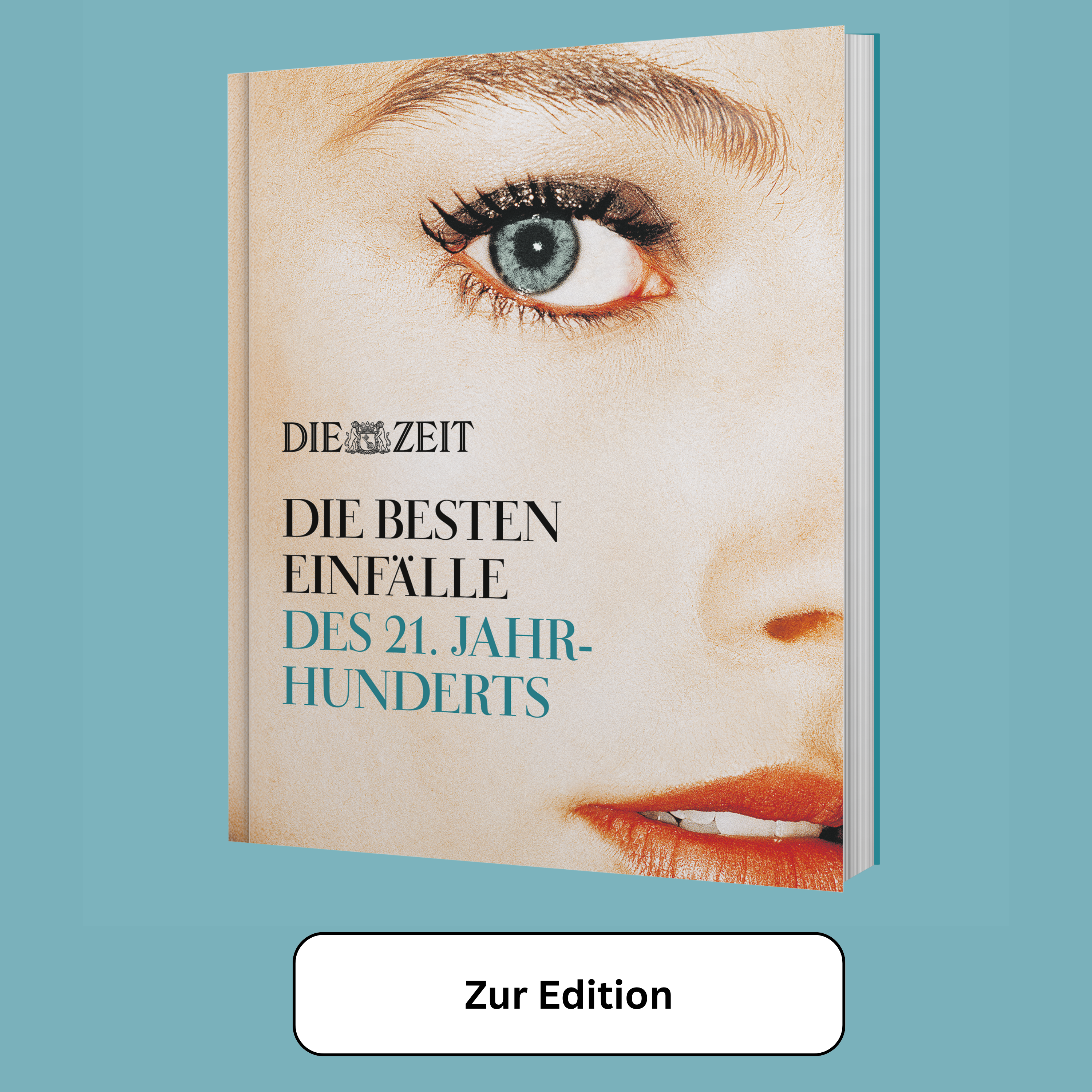 Das Bild zeigt die ZEIT-Edition »Die besten Einfälle des 21. Jahrhunderts«, ein Buch mit einem Cover, das ein Gesicht zeigt. Das Buch steht vor einem blauen Hintergrund. Darauf ist ein Button mit dem Text „Zur Edition“.